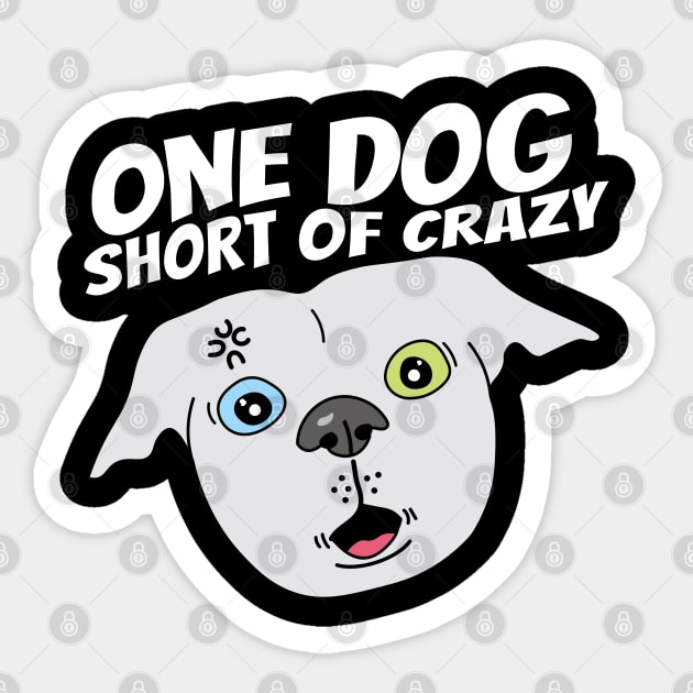 One dog short of crazy Sticker by Sourdigitals